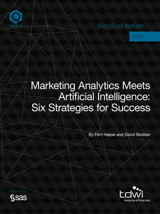 Sponsored by:
Marketing Analytics Meets
Artificial Intelligence:
Six Strategies for Success
CHECKLIST REPORT
2016
By Fern Halper and David Stodder
 