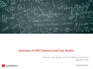 Overview of HPCC Systems and Case Studies 
Presenter: Brian Bounds, Director of Software Engineering 
November 2014  