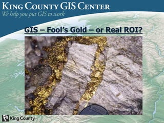 GIS – Fool’s Gold – or Real ROI?
 