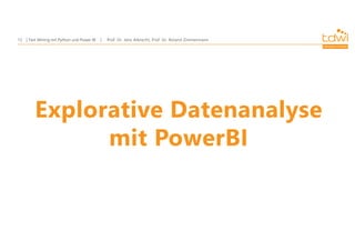 Prof. Dr. Jens Albrecht, Prof. Dr. Roland Zimmermann
Text Mining mit Python und Power BI
12
Explorative Datenanalyse
mit PowerBI
 