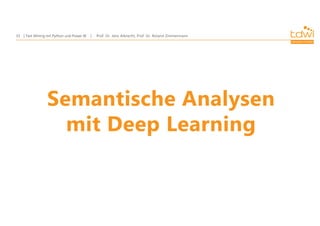 Prof. Dr. Jens Albrecht, Prof. Dr. Roland Zimmermann
Text Mining mit Python und Power BI
33
Semantische Analysen
mit Deep Learning
 