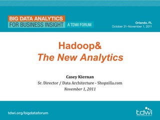 Hadoop&
The New Analytics
                 Casey Kiernan
Sr. Director / Data Architecture - Shopzilla.com
                November 1, 2011
 