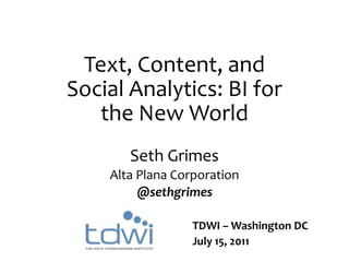 Text, Content, and Social Analytics: BI for the New World Seth Grimes Alta Plana Corporation @sethgrimes TDWI – Washington DC July 15, 2011 