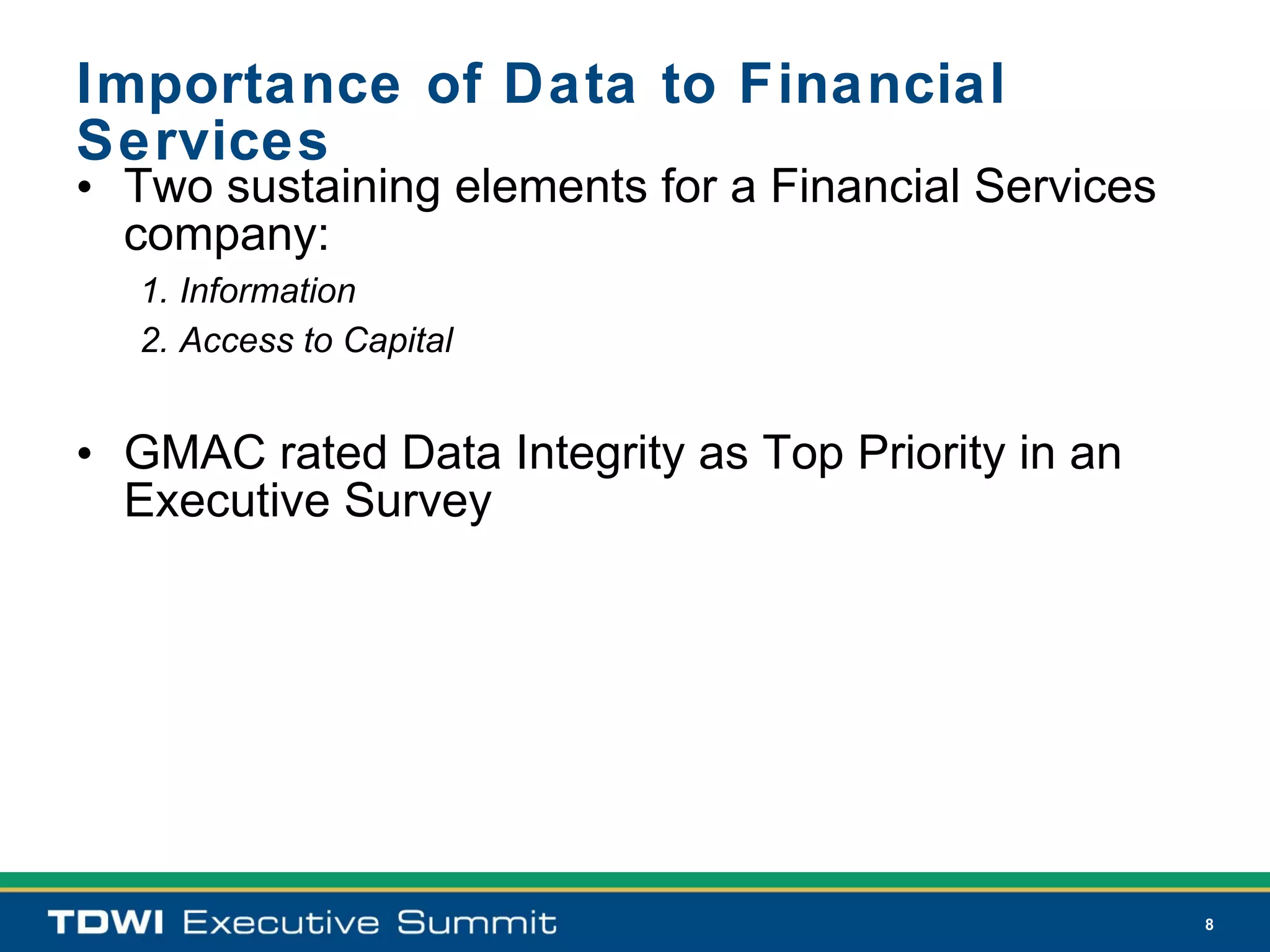 Importance of Data to Financial
Services
• Two sustaining elements for a Financial Services
  company:
  1. Information
  2. Access to Capital


• GMAC rated Data Integrity as Top Priority in an
  Executive Survey




                                                     8
 