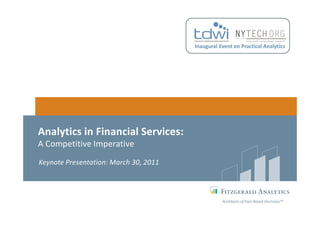 Analytics in Financial Services:
A Competitive Imperative
Keynote Presentation: March 30, 2011




                                       Architects of Fact-Based Decisions™
 