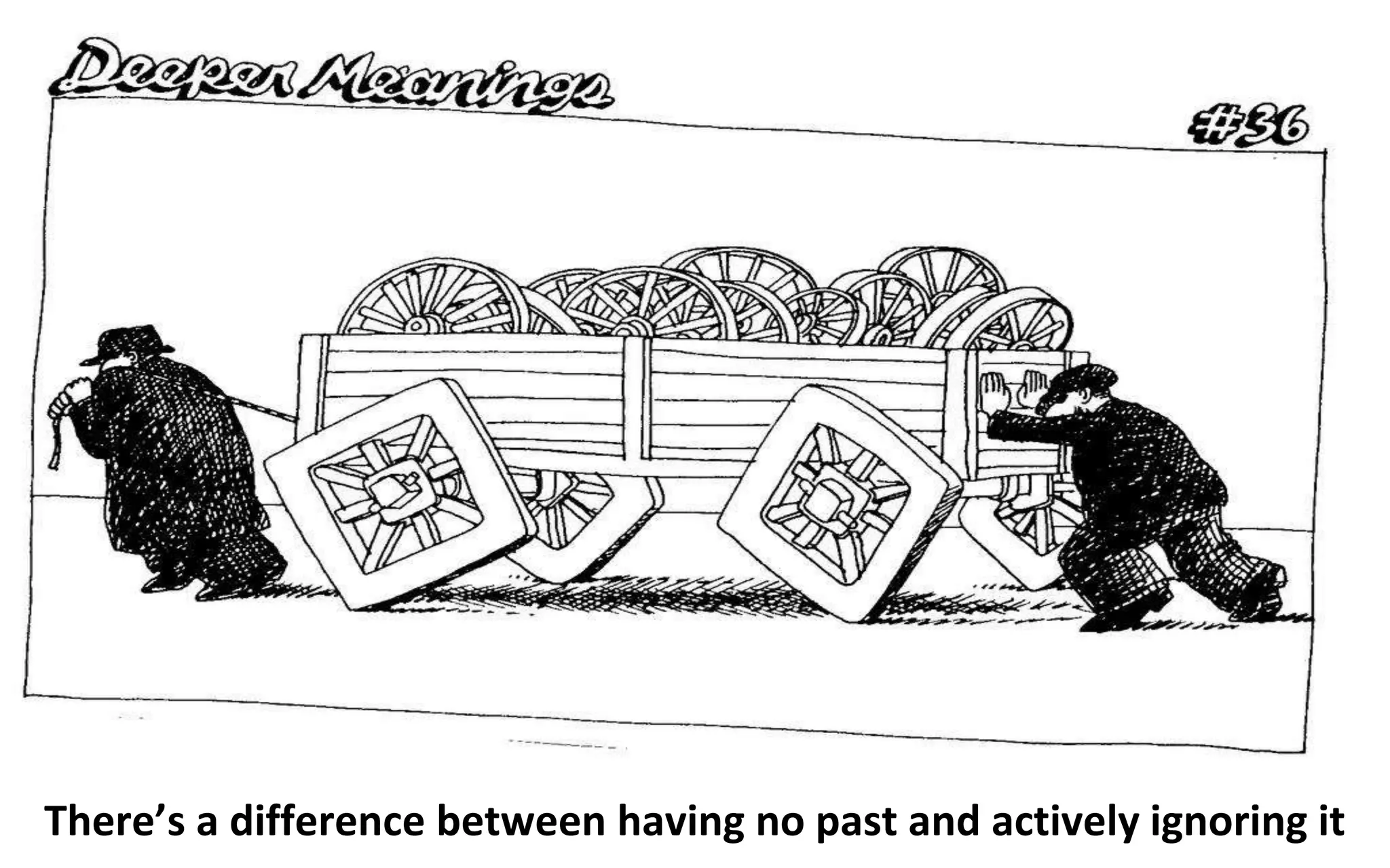 © Third Nature Inc.
There’s a difference between having no past and actively ignoring it
 