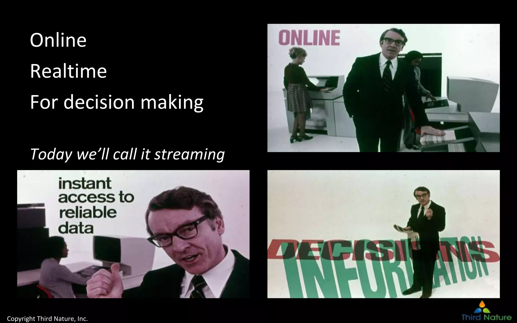 Copyright Third Nature, Inc.
Online
Realtime
For decision making
Today we’ll call it streaming
 