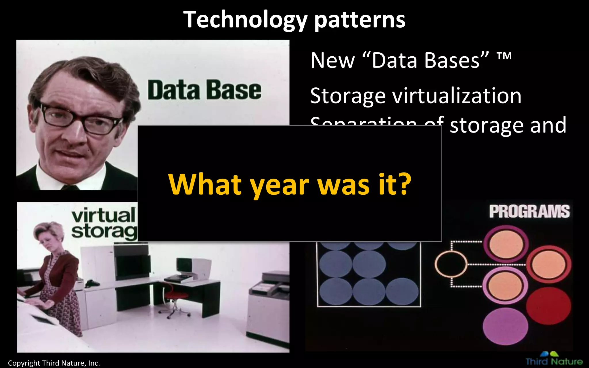 Copyright Third Nature, Inc.
Technology patterns
New “Data Bases” ™
Storage virtualization
Separation of storage and
compute
What year was it?
 