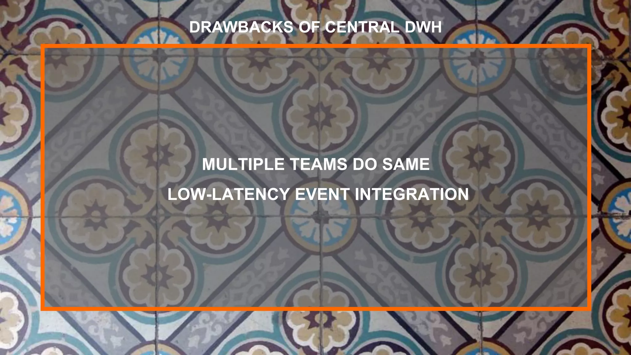 MULTIPLE TEAMS DO SAME
LOW-LATENCY EVENT INTEGRATION
DRAWBACKS OF CENTRAL DWH
 