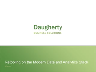 Confidential and Proprietary to Daugherty Business Solutions
Retooling on the Modern Data and Analytics Stack
2/2020
 