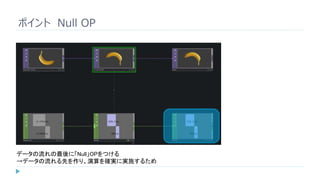 ポイント Null OP
データの流れの最後に「Null」OPをつける
→データの流れる先を作り、演算を確実に実施するため
 