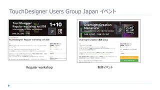 TouchDesigner Users Group Japan イベント
Regular workshop 制作イベント
 