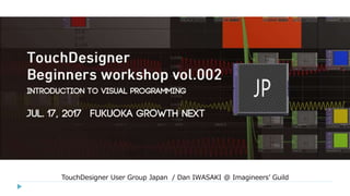 TouchDesigner User Group Japan / Dan IWASAKI @ Imagineers’ Guild
 