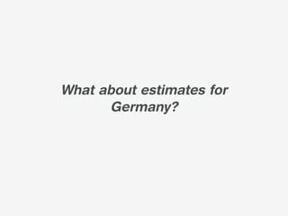 What about estimates for
      Germany?
 