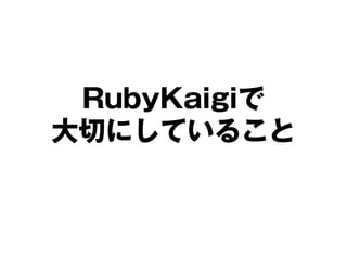 RubyKaigiで
大切にしていること
 