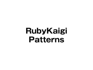 RubyKaigi
Patterns
 