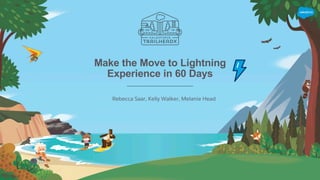 Make the Move to Lightning
Experience in 60 Days
Rebecca Saar, Kelly Walker, Melanie Head
 