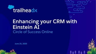 Enhancing your CRM with
Einstein AI
Circle of Success Online
June 25, 2020
 