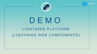 D E M O
L I G H T N I N G P L A T F O R M
( L I G H T N I N G W E B C O M P O N E N T S )
 