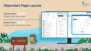 Dependent Page Layouts
App Builder
#1
PILOT
Dynamic Actions
Configure action bars visibility
Dynamic Forms
Configure fields and sections visibility
PILOT
 