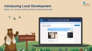 Build, run, and test Lightning Web Components locally
Introducing Local Development
 