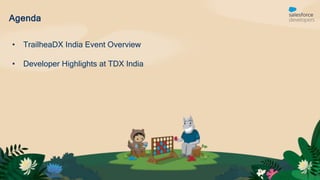 Agenda
• TrailheaDX India Event Overview
• Developer Highlights at TDX India
 
