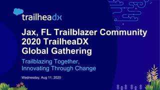 Jax, FL Trailblazer Community
2020 TrailheaDX
Global Gathering
Trailblazing Together,
Innovating Through Change
Wednesday, Aug 11, 2020
 