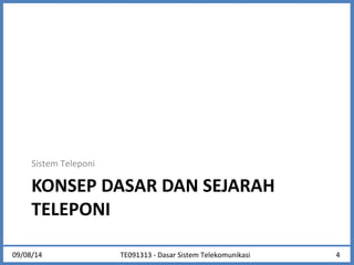 Sistem Teleponi 
KONSEP DASAR DAN SEJARAH 
TELEPONI 
09/08/14 TE091313 - Dasar Sistem Telekomunikasi 4 
 