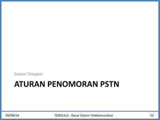 Sistem Teleponi 
ATURAN PENOMORAN PSTN 
09/08/14 TE091313 - Dasar Sistem Telekomunikasi 52 
 