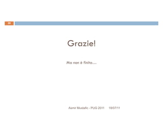 Grazie!
28
Grazie!
Ma non è finita…
Asmir Mustafic - PUG 2011 18/07/11
 