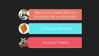Ejercicios específicos y
pruebas de evaluación
Currículo cerrado
Incluyo tutoría
 