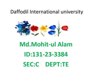 Daffodil International university
Md.Mohit-ul Alam
ID:131-23-3384
SEC:C DEPT:TE
 