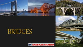 BRIDGES
BY SANSKAR SHARMA
 