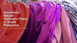 Uncommon
Natural
Cellulosic Fibers
in Textile
Production
 