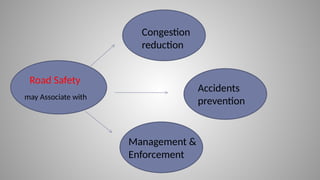 Road Safety
Congestion
reduction
Accidents
prevention
may Associate with
Management &
Enforcement
 