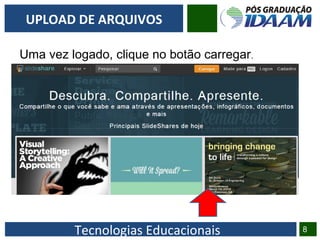 Tecnologias Educacionais 8
UPLOAD DE ARQUIVOS
Uma vez logado, clique no botão carregar.
 