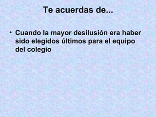 Te acuerdas de... Cuando la mayor desilusión era haber sido elegidos últimos para el equipo del colegio 