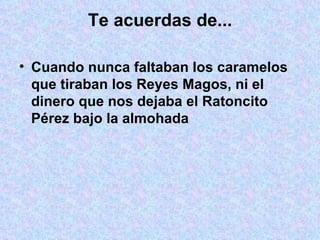 Te acuerdas de... Cuando nunca faltaban los caramelos que tiraban los Reyes Magos, ni el dinero que nos dejaba el Ratoncito Pérez bajo la almohada 