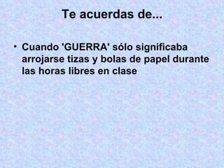 Te acuerdas de... Cuando 'GUERRA' sólo significaba arrojarse tizas y bolas de papel durante las horas libres en clase 