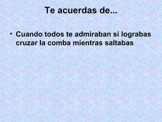 Te acuerdas de... Cuando todos te admiraban si lograbas cruzar la comba mientras saltabas 