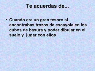 Te acuerdas de... Cuando era un gran tesoro si encontrabas trozos de escayola en los cubos de basura y poder dibujar en el suelo y  jugar con ellos 