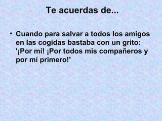   Te acuerdas de... Cuando para salvar a todos los amigos en las cogidas bastaba con un grito: '¡Por mí! ¡Por todos mis compañeros y por mí primero!' 