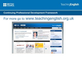 Continuing Professional Development Framework 
For more go to www.teachingenglish.org.uk 
 