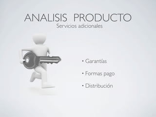 ANALISIS PRODUCTO
• Garantías
• Formas pago
• Distribución
Servicios adicionales
 