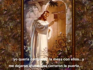 … . yo quería compartir  la mesa con ellos...y  me dejaron afuera, me cerraron la puerta...   