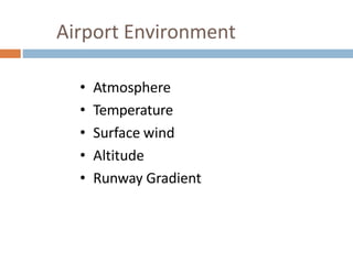 Airport Environment
• Atmosphere
• Temperature
• Surface wind
• Altitude
• Runway Gradient
 