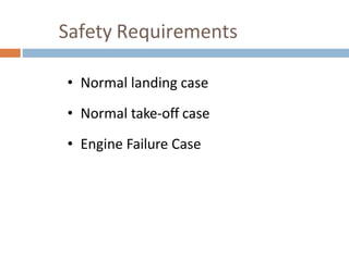 Safety Requirements
• Normal landing case
• Normal take-off case
• Engine Failure Case
 