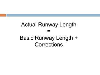 Actual Runway Length
=
Basic Runway Length +
Corrections
 