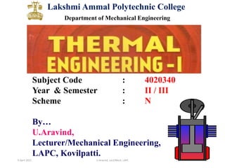 6 April 2022 U.Aravind, Lect/Mech, LAPC 1
Lakshmi Ammal Polytechnic College
Department of Mechanical Engineering
Subject Code : 4020340
Year & Semester : II / III
Scheme : N
By…
U.Aravind,
Lecturer/Mechanical Engineering,
LAPC, Kovilpatti.
 