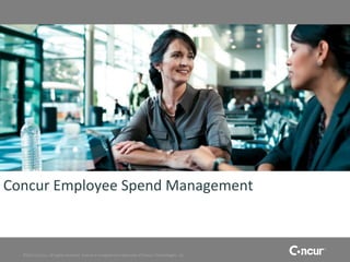Concur Employee Spend Management



  ©2011 Concur, all rights reserved. Concur is a registered trademark of Concur Technologies, Inc.
 